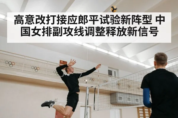高意改打接应郎平试验新阵型 中国女排副攻线调整释放新信号