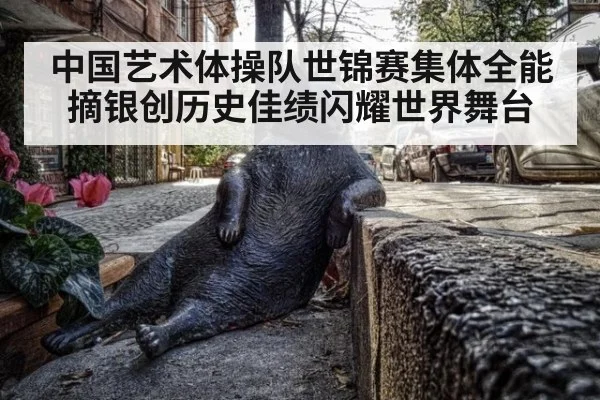 中国艺术体操队世锦赛集体全能摘银创历史佳绩闪耀世界舞台