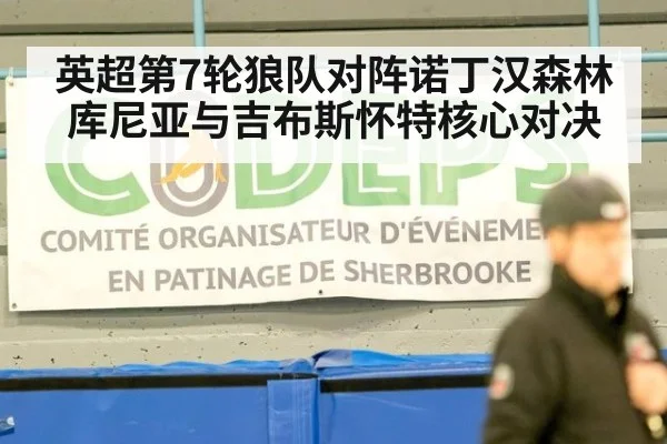 英超第7轮狼队对阵诺丁汉森林 库尼亚与吉布斯怀特核心对决
